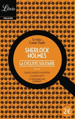 Sherlock Holmes : La Cycliste solitaire suivi de Charles Auguste Miverton, Le Gloria Scott, Le Trios-Quart aile manquant